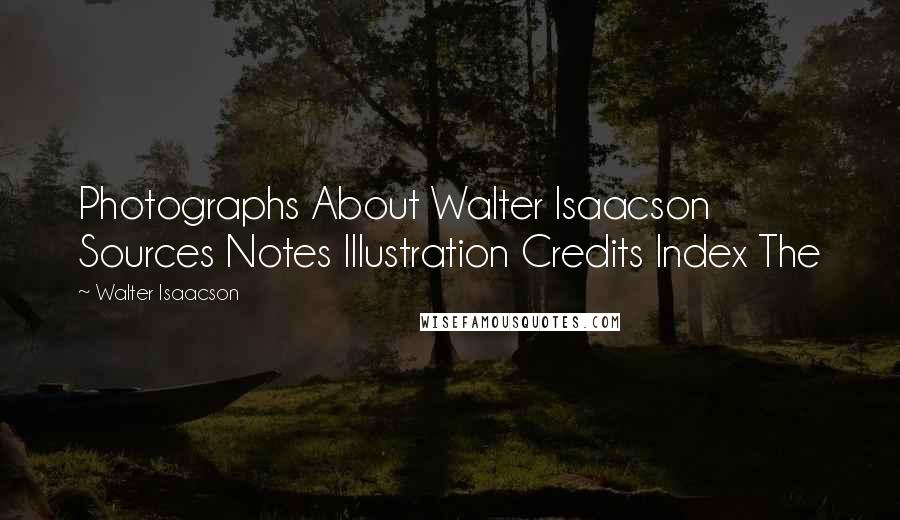 Walter Isaacson Quotes: Photographs About Walter Isaacson Sources Notes Illustration Credits Index The