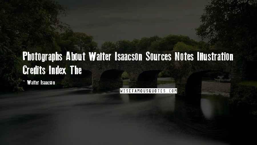 Walter Isaacson Quotes: Photographs About Walter Isaacson Sources Notes Illustration Credits Index The