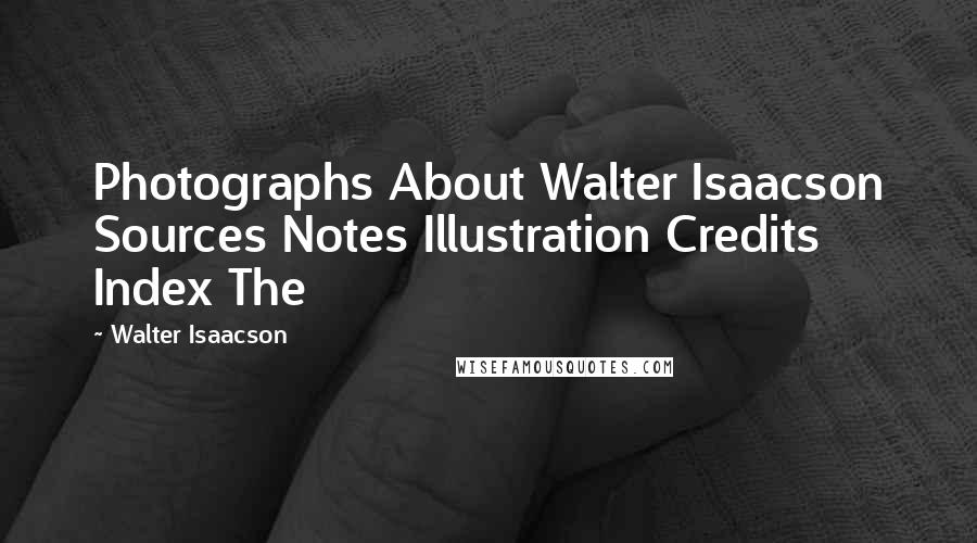 Walter Isaacson Quotes: Photographs About Walter Isaacson Sources Notes Illustration Credits Index The