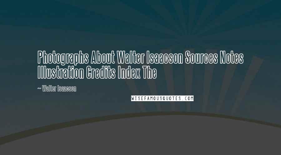 Walter Isaacson Quotes: Photographs About Walter Isaacson Sources Notes Illustration Credits Index The