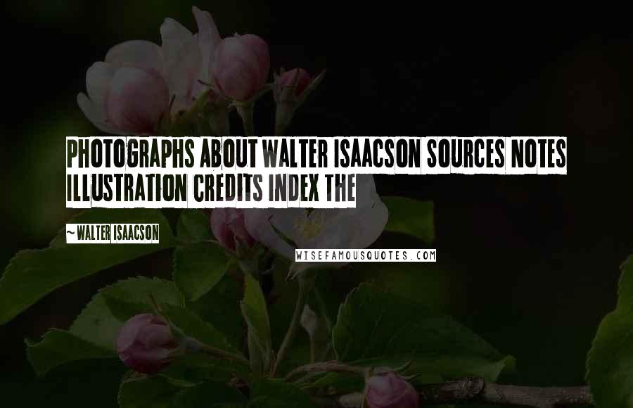 Walter Isaacson Quotes: Photographs About Walter Isaacson Sources Notes Illustration Credits Index The