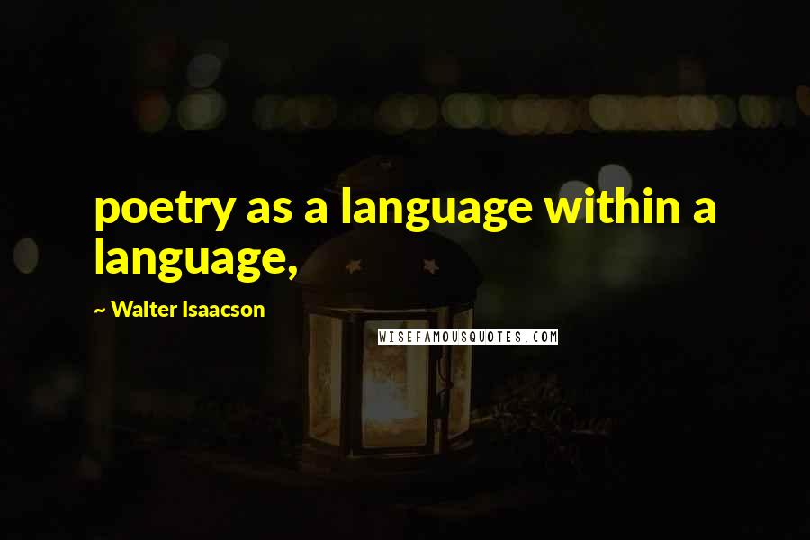 Walter Isaacson Quotes: poetry as a language within a language,