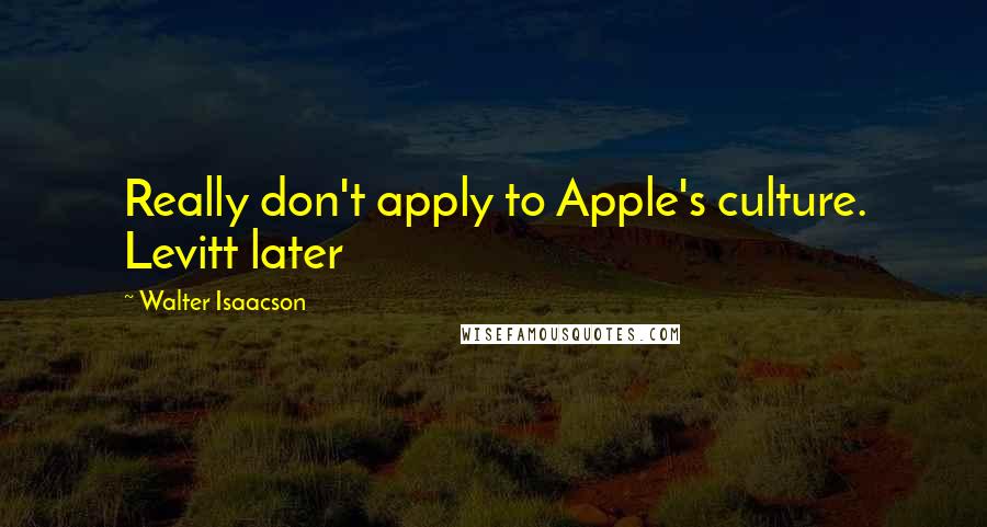 Walter Isaacson Quotes: Really don't apply to Apple's culture. Levitt later