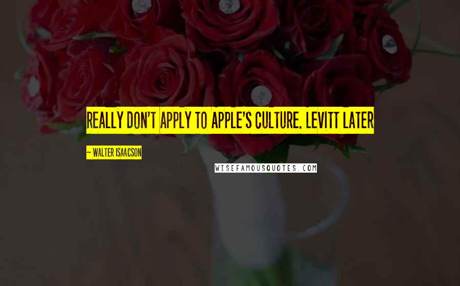 Walter Isaacson Quotes: Really don't apply to Apple's culture. Levitt later