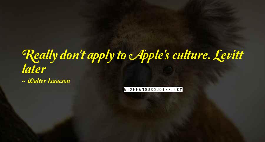 Walter Isaacson Quotes: Really don't apply to Apple's culture. Levitt later