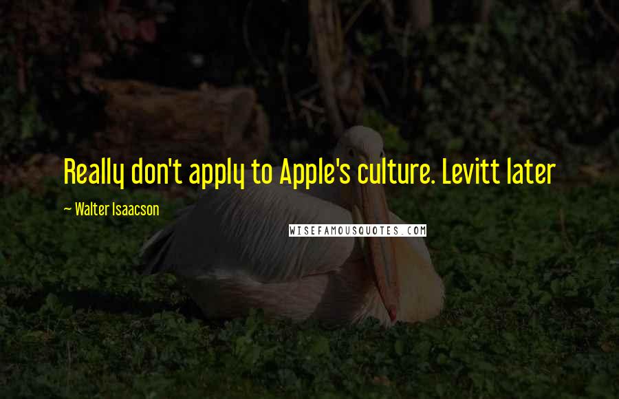 Walter Isaacson Quotes: Really don't apply to Apple's culture. Levitt later