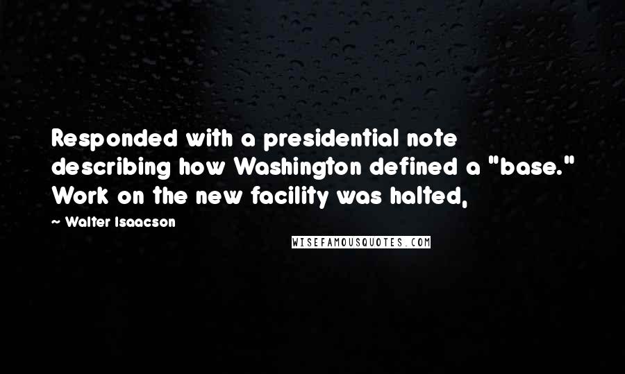 Walter Isaacson Quotes: Responded with a presidential note describing how Washington defined a "base." Work on the new facility was halted,