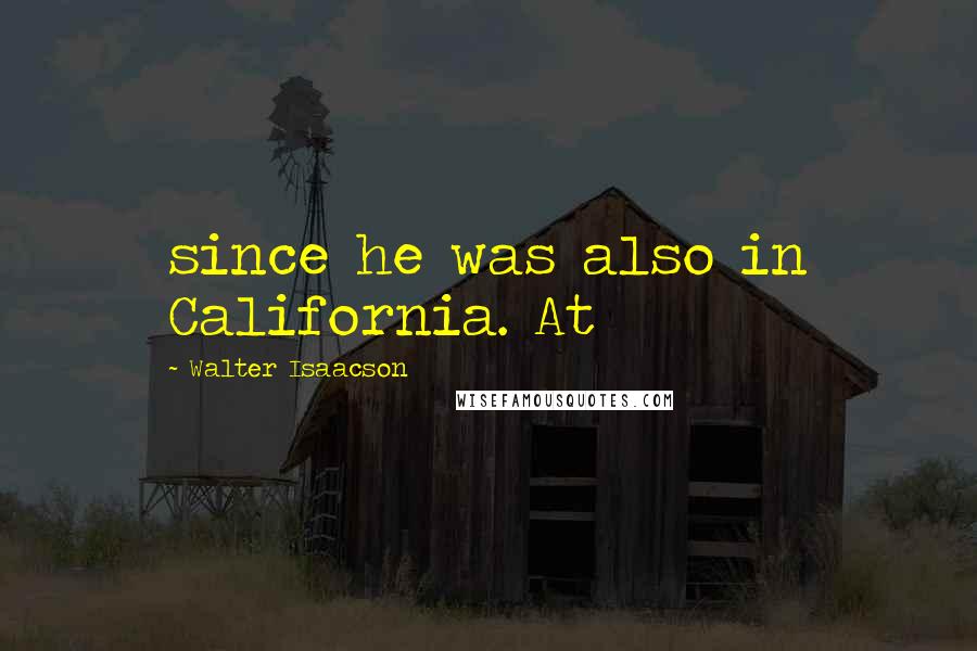 Walter Isaacson Quotes: since he was also in California. At