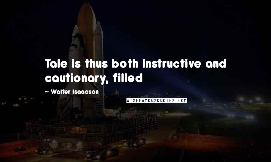 Walter Isaacson Quotes: Tale is thus both instructive and cautionary, filled