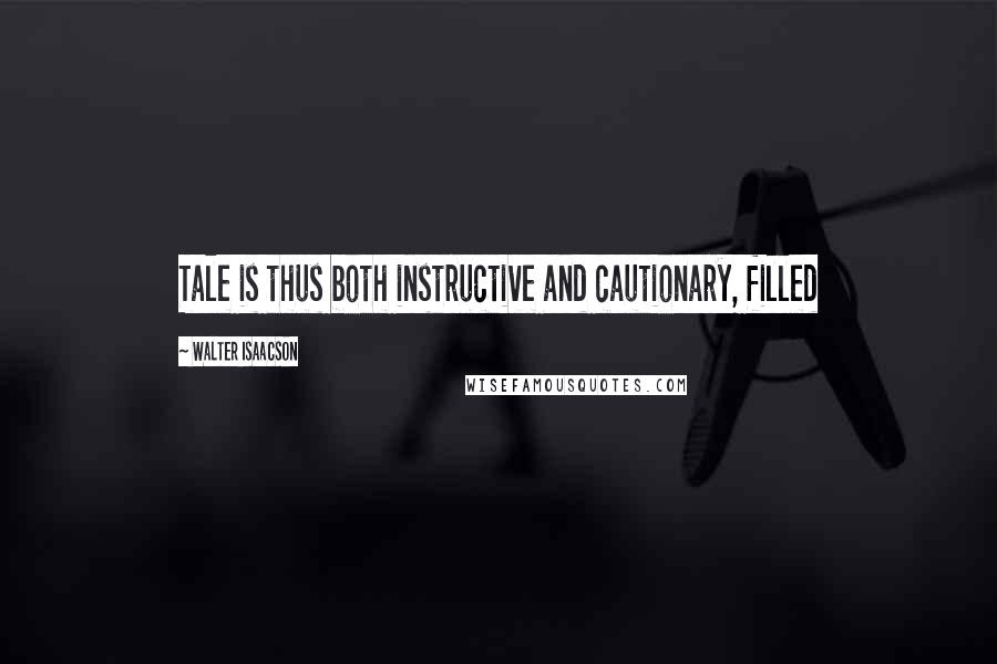 Walter Isaacson Quotes: Tale is thus both instructive and cautionary, filled
