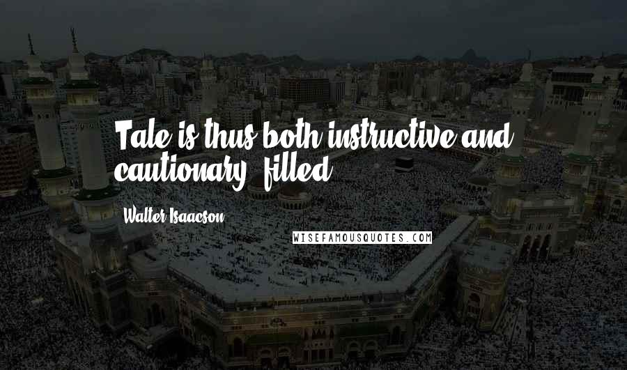 Walter Isaacson Quotes: Tale is thus both instructive and cautionary, filled
