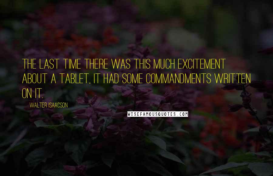 Walter Isaacson Quotes: The last time there was this much excitement about a tablet, it had some commandments written on it.