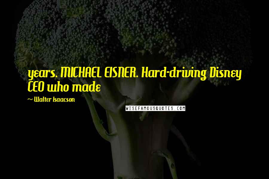 Walter Isaacson Quotes: years. MICHAEL EISNER. Hard-driving Disney CEO who made