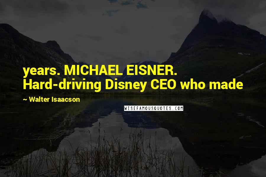 Walter Isaacson Quotes: years. MICHAEL EISNER. Hard-driving Disney CEO who made