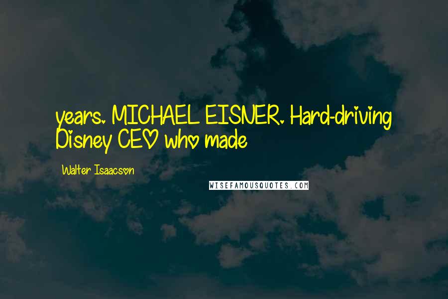 Walter Isaacson Quotes: years. MICHAEL EISNER. Hard-driving Disney CEO who made