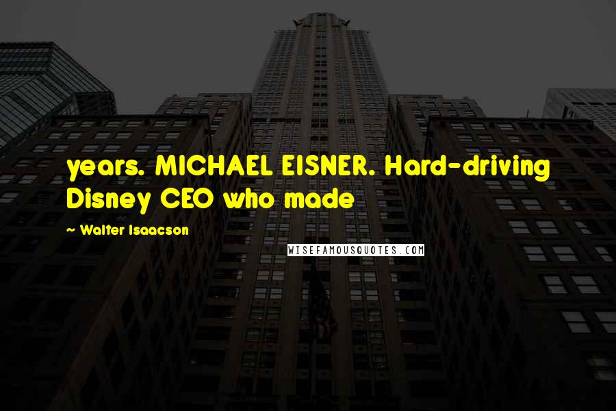 Walter Isaacson Quotes: years. MICHAEL EISNER. Hard-driving Disney CEO who made