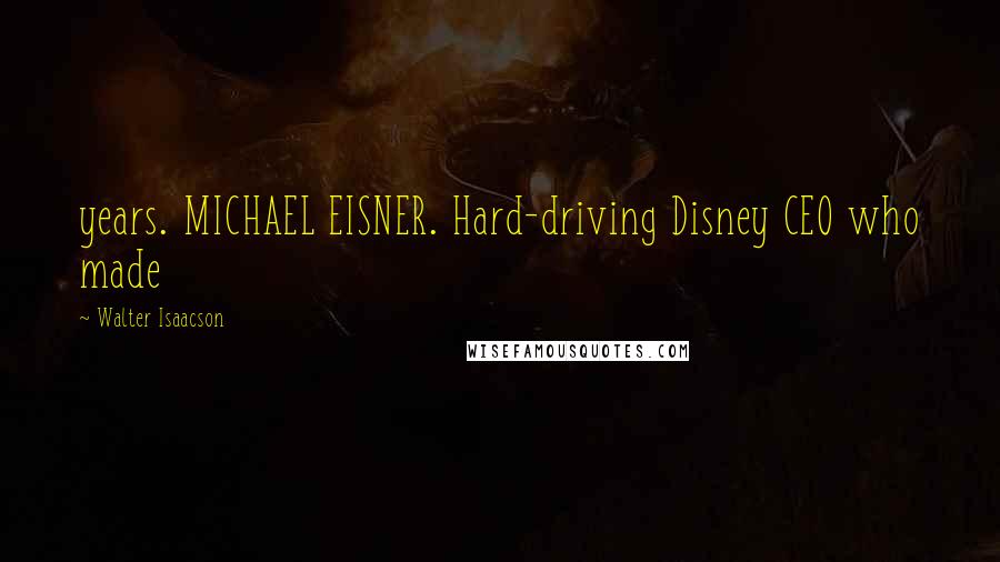 Walter Isaacson Quotes: years. MICHAEL EISNER. Hard-driving Disney CEO who made