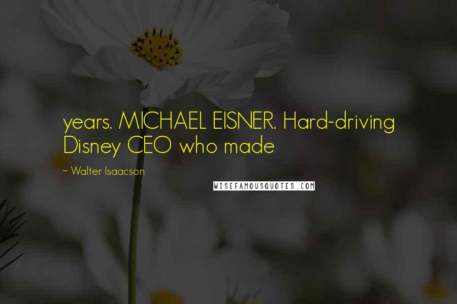 Walter Isaacson Quotes: years. MICHAEL EISNER. Hard-driving Disney CEO who made