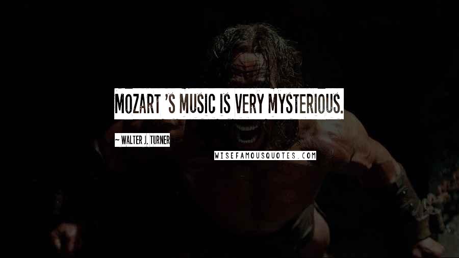 Walter J. Turner Quotes: Mozart 's music is very mysterious.
