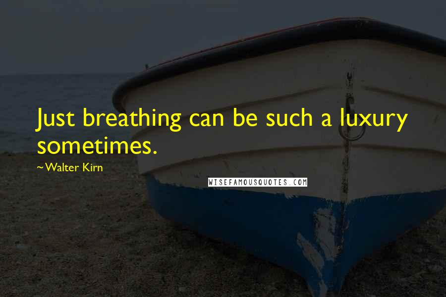 Walter Kirn Quotes: Just breathing can be such a luxury sometimes.