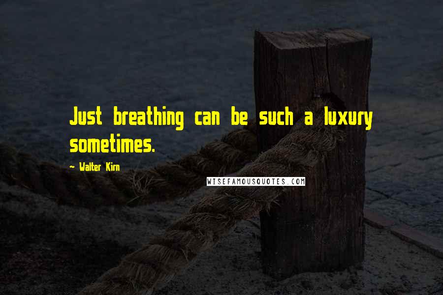 Walter Kirn Quotes: Just breathing can be such a luxury sometimes.