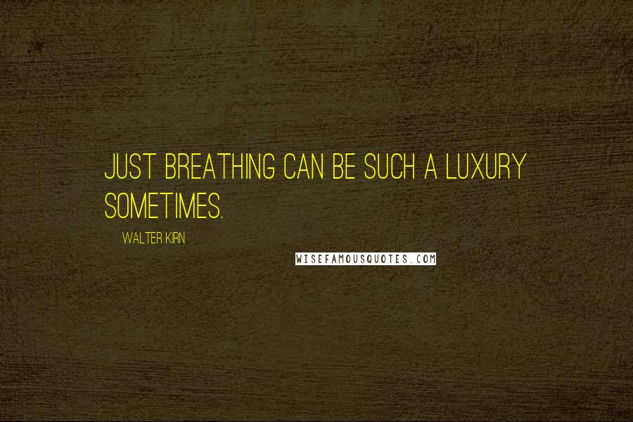 Walter Kirn Quotes: Just breathing can be such a luxury sometimes.