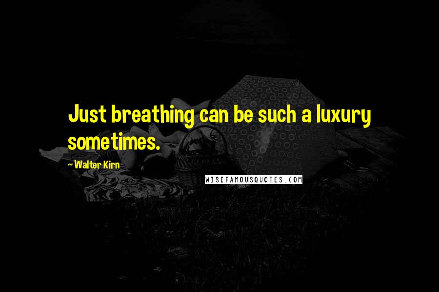 Walter Kirn Quotes: Just breathing can be such a luxury sometimes.