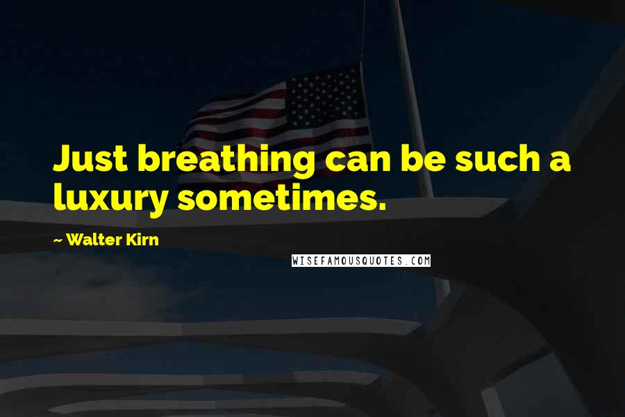 Walter Kirn Quotes: Just breathing can be such a luxury sometimes.