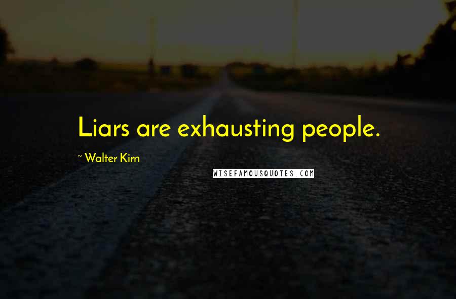 Walter Kirn Quotes: Liars are exhausting people.