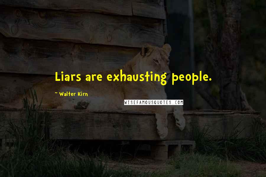 Walter Kirn Quotes: Liars are exhausting people.