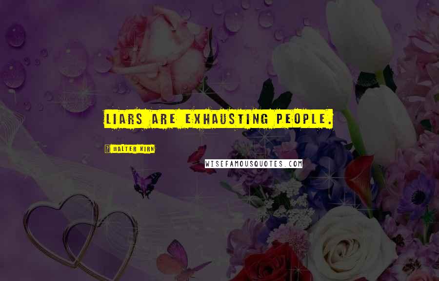 Walter Kirn Quotes: Liars are exhausting people.