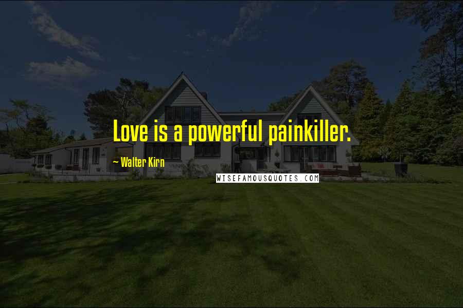 Walter Kirn Quotes: Love is a powerful painkiller.