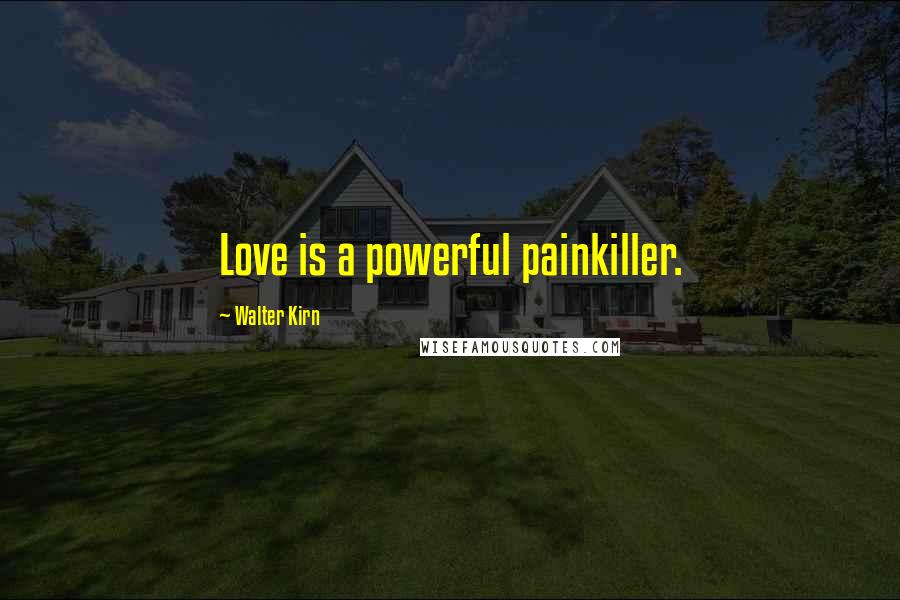 Walter Kirn Quotes: Love is a powerful painkiller.