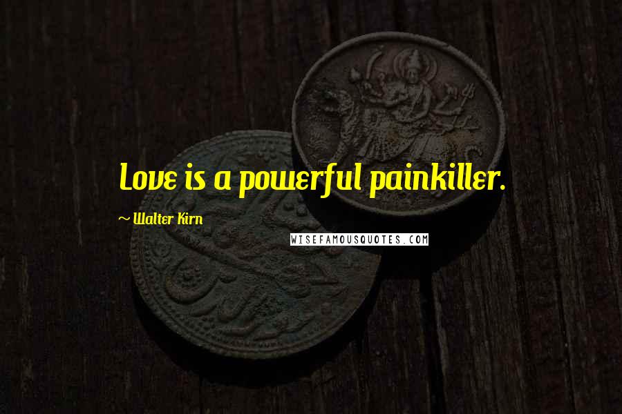 Walter Kirn Quotes: Love is a powerful painkiller.