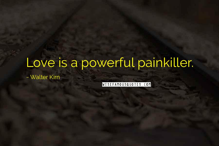 Walter Kirn Quotes: Love is a powerful painkiller.