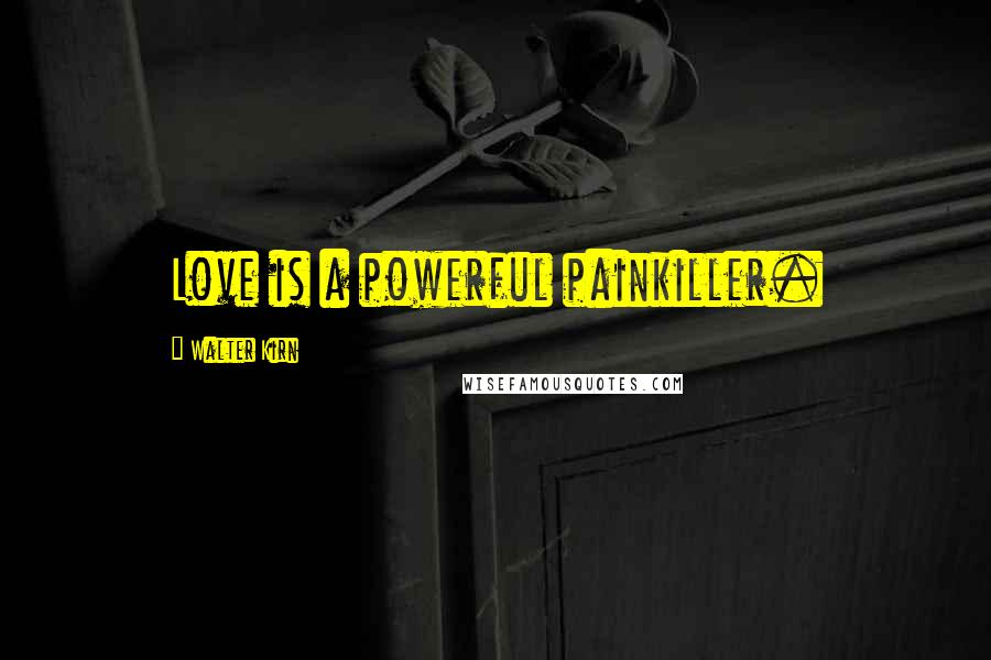 Walter Kirn Quotes: Love is a powerful painkiller.