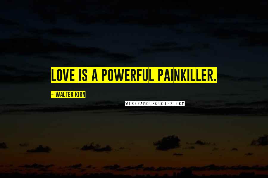 Walter Kirn Quotes: Love is a powerful painkiller.