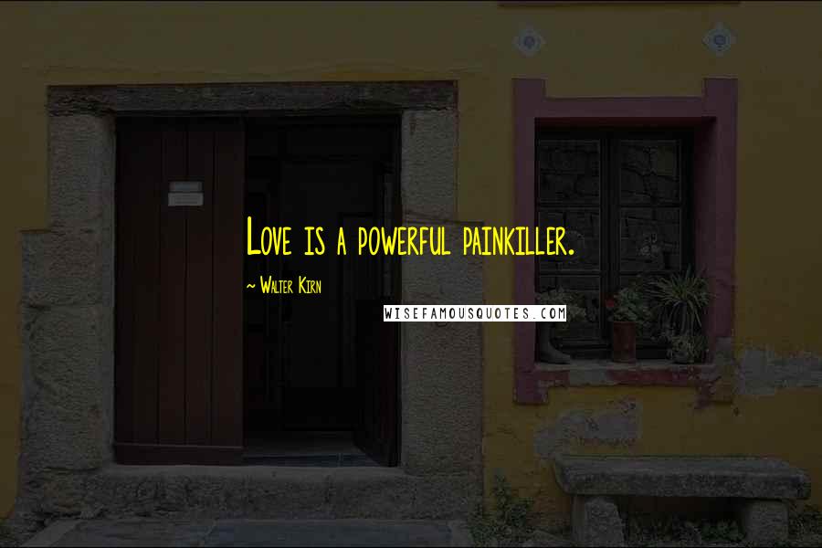 Walter Kirn Quotes: Love is a powerful painkiller.