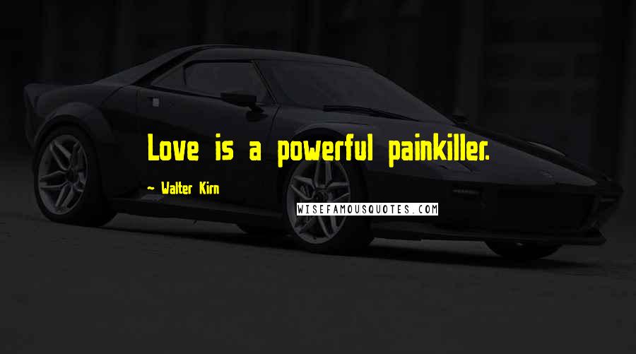 Walter Kirn Quotes: Love is a powerful painkiller.