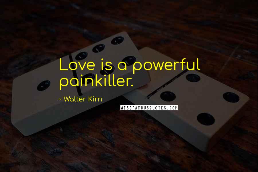 Walter Kirn Quotes: Love is a powerful painkiller.