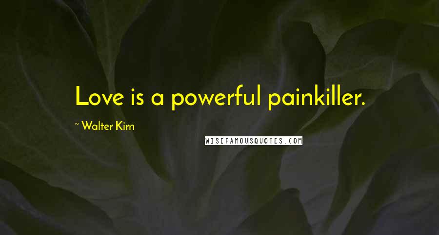 Walter Kirn Quotes: Love is a powerful painkiller.