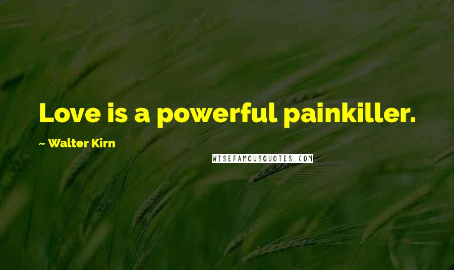 Walter Kirn Quotes: Love is a powerful painkiller.