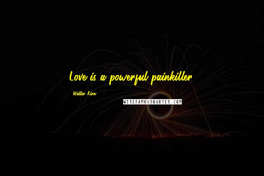 Walter Kirn Quotes: Love is a powerful painkiller.