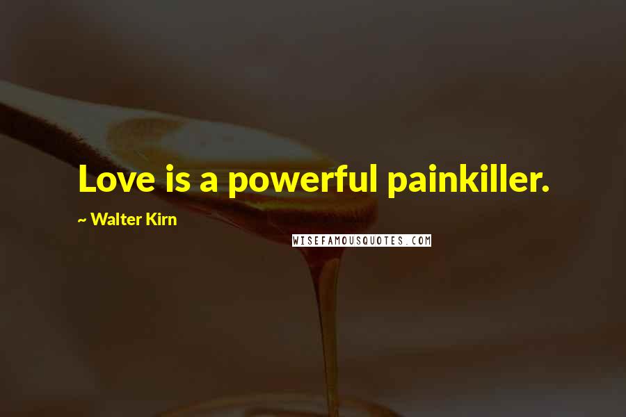 Walter Kirn Quotes: Love is a powerful painkiller.