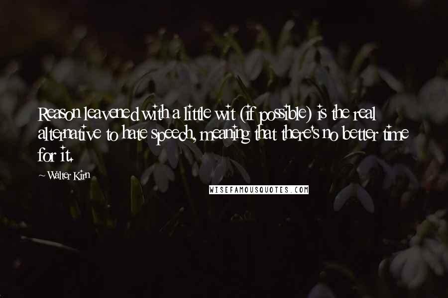 Walter Kirn Quotes: Reason leavened with a little wit (if possible) is the real alternative to hate speech, meaning that there's no better time for it.