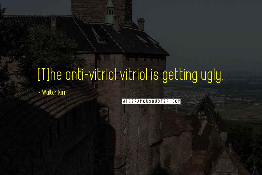 Walter Kirn Quotes: [T]he anti-vitriol vitriol is getting ugly.