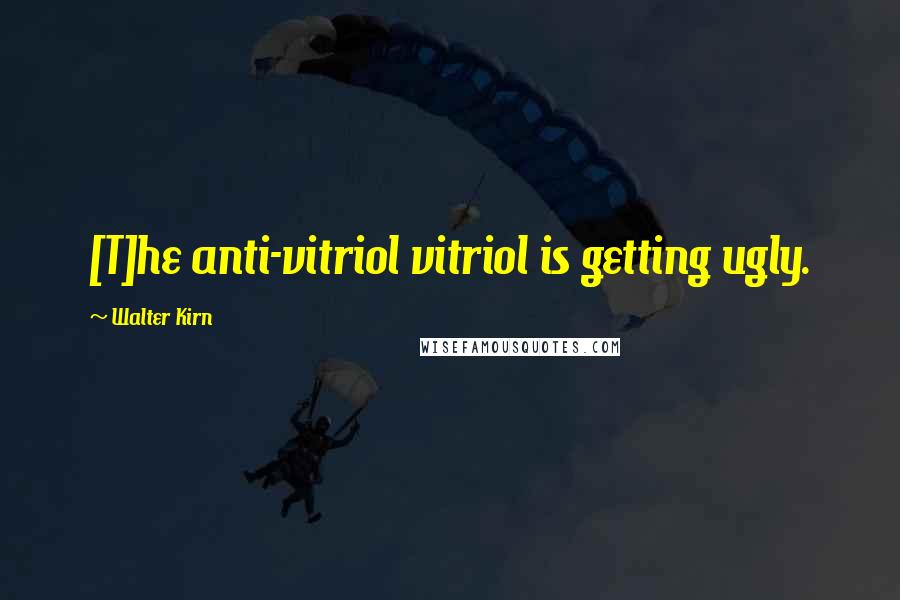 Walter Kirn Quotes: [T]he anti-vitriol vitriol is getting ugly.