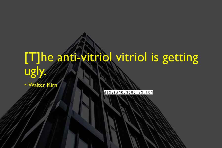 Walter Kirn Quotes: [T]he anti-vitriol vitriol is getting ugly.