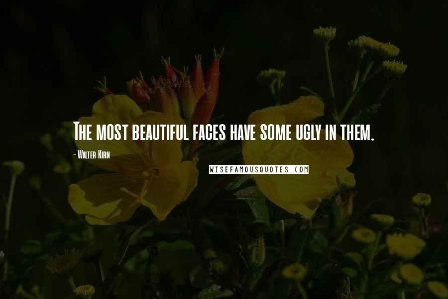 Walter Kirn Quotes: The most beautiful faces have some ugly in them.