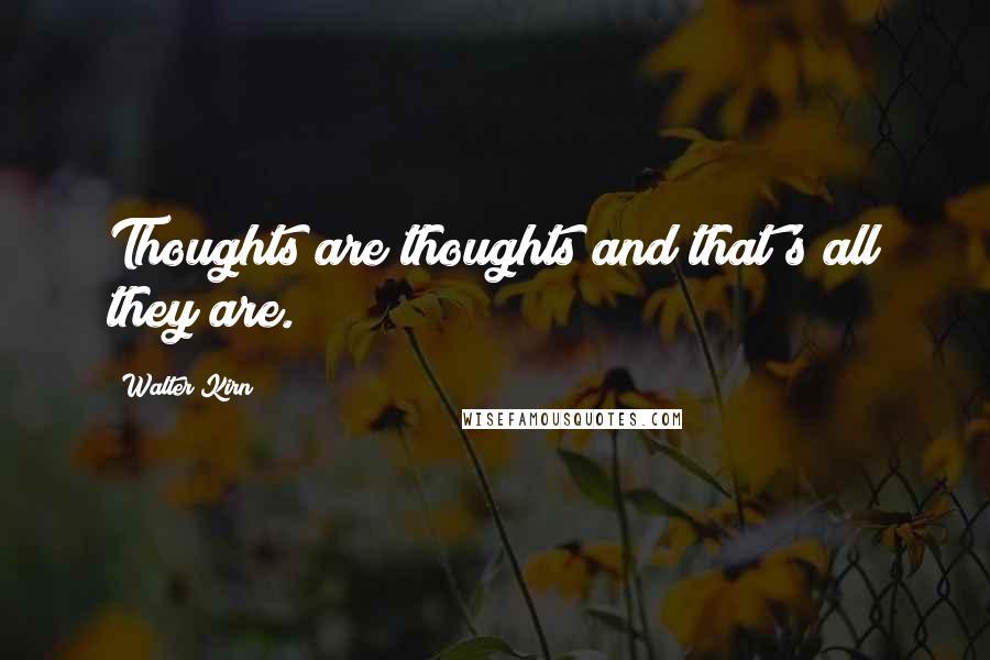 Walter Kirn Quotes: Thoughts are thoughts and that's all they are.
